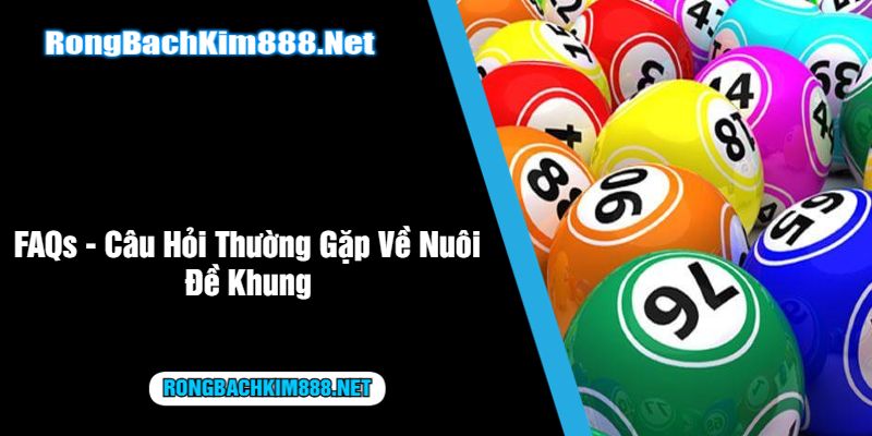 FAQs - Câu Hỏi Thường Gặp Về Nuôi Đề Khung