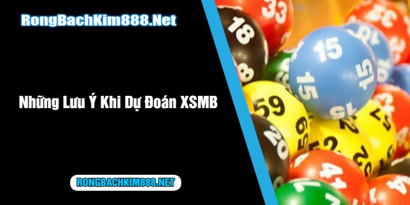 Những Lưu Ý Khi Dự Đoán XSMB