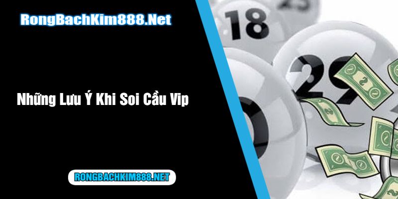 Những Lưu Ý Khi Soi Cầu Vip