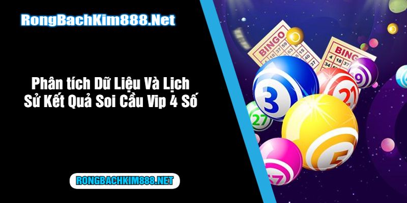 Phân tích Dữ Liệu Và Lịch Sử Kết Quả Soi Cầu Vip 4 Số