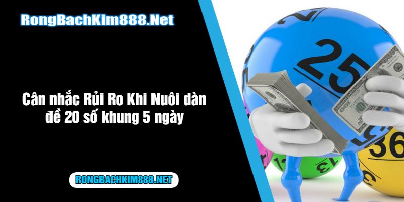 Cân nhắc Rủi Ro Khi Nuôi dàn đề 20 số khung 5 ngày