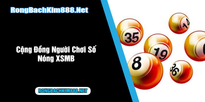 Cộng Đồng Người Chơi Số Nóng XSMB