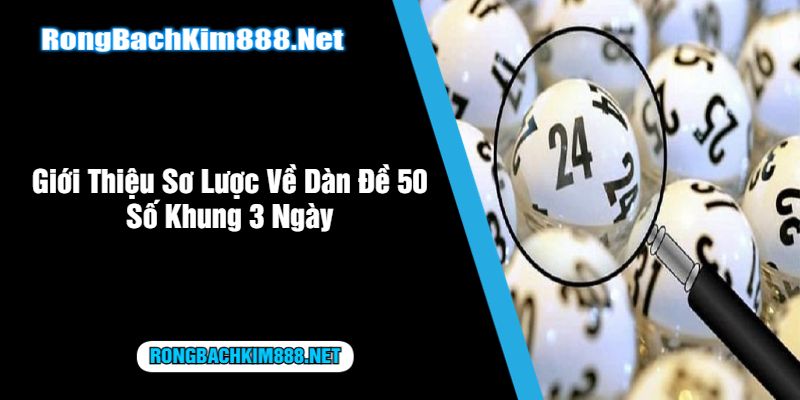 Giới Thiệu Sơ Lược Về Dàn Đề 50 Số Khung 3 Ngày