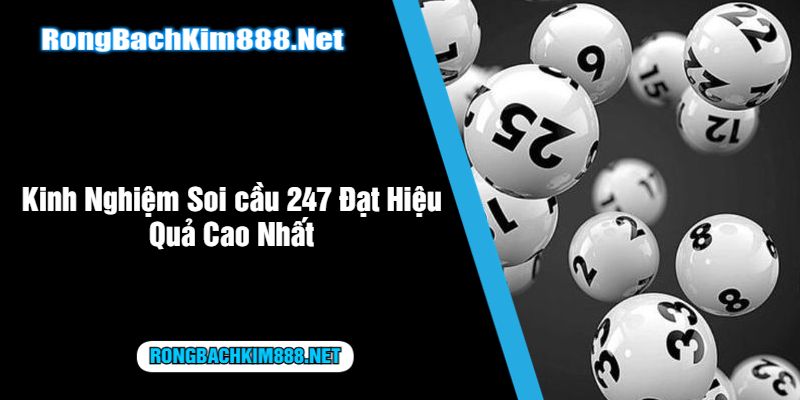 Kinh Nghiệm Soi cầu 247 Đạt Hiệu Quả Cao Nhất