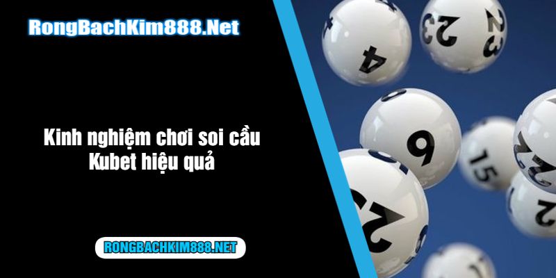 Kinh nghiệm chơi soi cầu Kubet hiệu quả