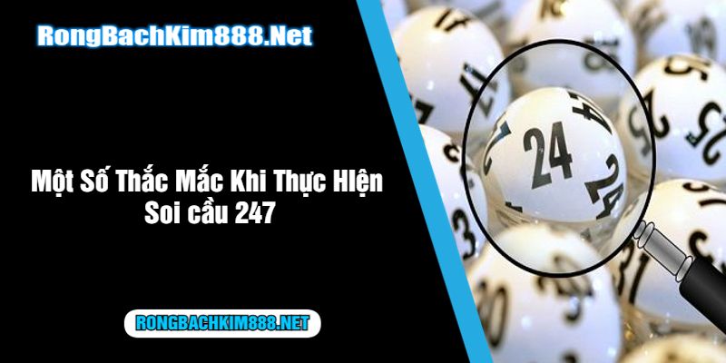 Một Số Thắc Mắc Khi Thực HIện Soi cầu 247