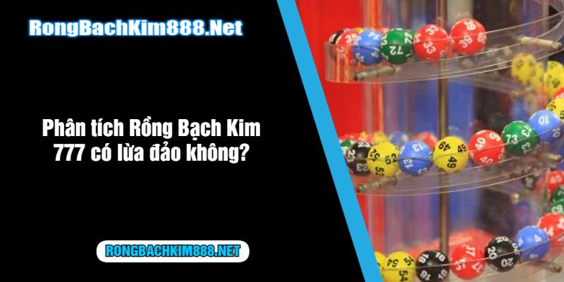 Phân tích Rồng Bạch Kim 777 có lừa đảo không