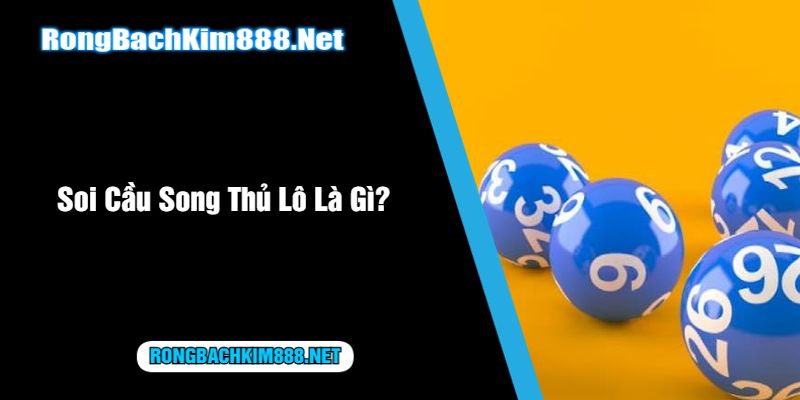 Soi Cầu Song Thủ Lô Là Gì