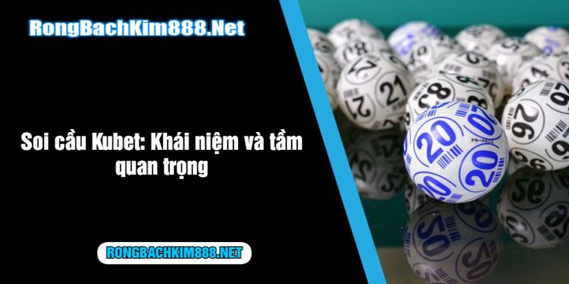 Soi cầu Kubet Khái niệm và tầm quan trọng