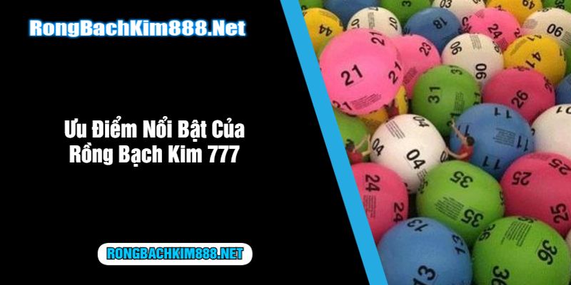 Ưu Điểm Nổi Bật Của Rồng Bạch Kim 777